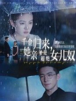 千金归来，她亲爹是超绝女儿奴