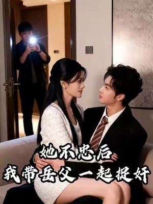 她不忠后，我带岳父一起捉奸