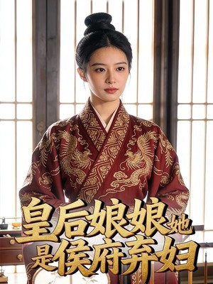 皇后娘娘她是侯府弃妇AI短剧