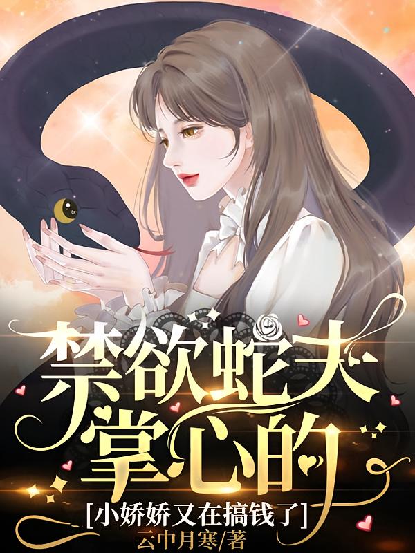 禁欲蛇夫掌心的小娇娇又在搞钱了2