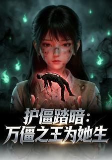 护僵踏暗：万僵之王为她生