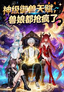 神级御兽天赋，兽娘都抢疯了