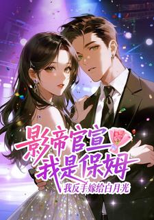 影帝官宣我是保姆，我反手嫁给白月光