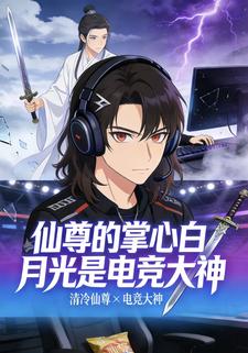 仙尊的掌心白月光是电竞大神