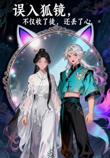 误入狐镜，不仅收了徒，还丢了心