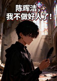 陈晖洁，我不做好人了！