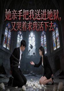 她亲手把我送进地狱，又哭着求我活下去