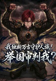 我独断万古守护人族！举国审判我？