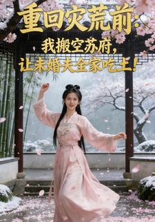 重回灾荒前：我搬空苏府，让未婚夫全家吃土