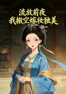 流放前夜，我搬空嫁妆独美