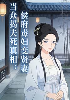 当众揭夫死真相：侯府毒妇变贤妻
