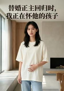 替婚正主回归时，我正在怀他的孩子