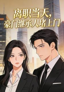 离职当天，豪门继承人堵上门