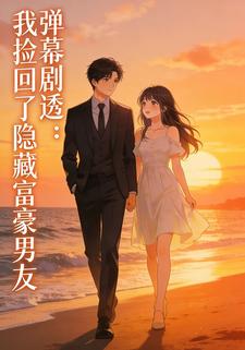 弹幕剧透：我捡回了隐藏富豪男友