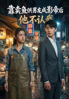 靠卖鱼供男友成影帝后，他不认我