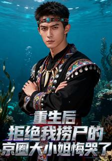 重生后，拒绝我捞尸的京圈大小姐悔哭了