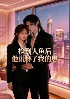 捡到人鱼后他说怀了我的崽