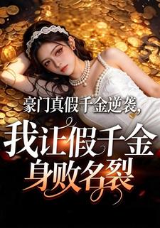 豪门真假千金逆袭，我让假千金身败名裂