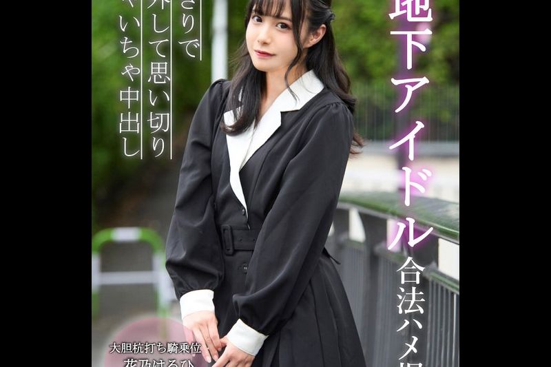 元地下アイドル合法ハメ撮り二人きりでハメ外して思い切りいちゃいちゃ中出し 花乃はるひ�