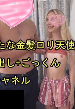 新たな金髪ロリ天使発掘！中出し+ごっくん #シャネル - シャネル