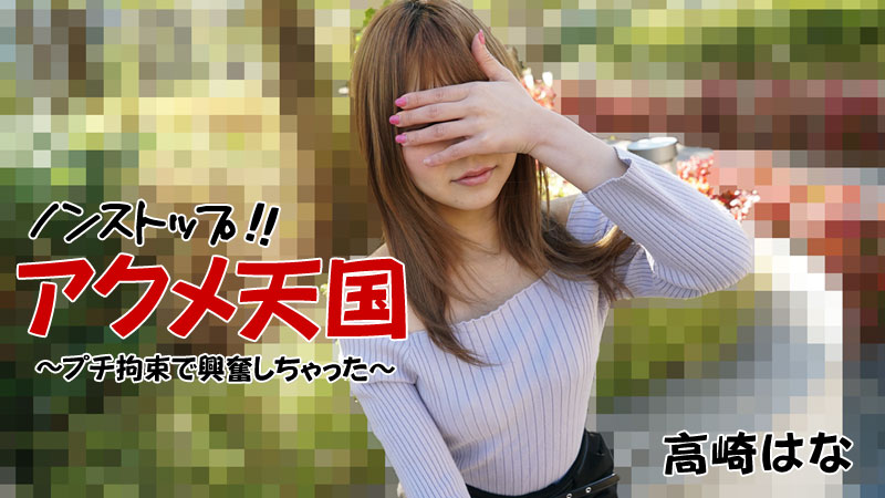ノンストップ！！アクメ天国～プチ拘束で興奮しちゃった～ - 高崎はな