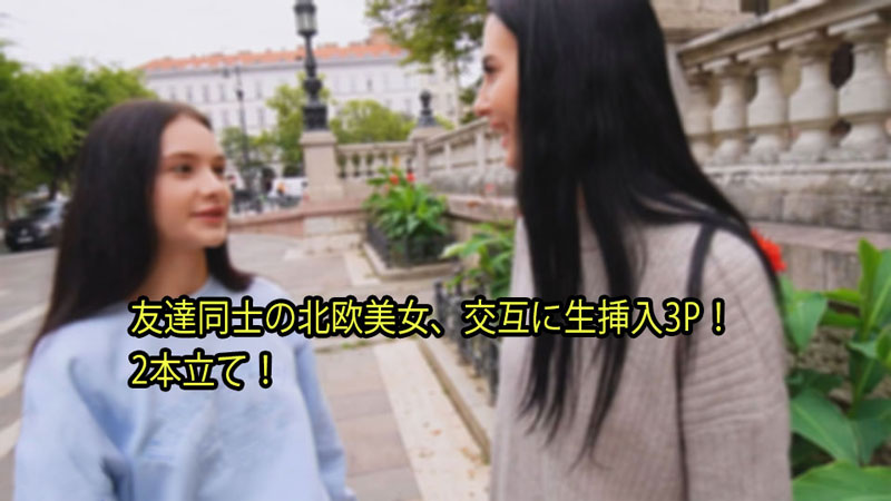 友達同士の北欧美女、交互に生挿入3P！ 2本立て！ - シモンマティ