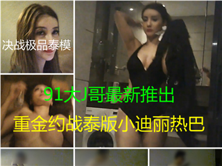 91大J哥最新推出重金约战泰版小迪丽热巴�