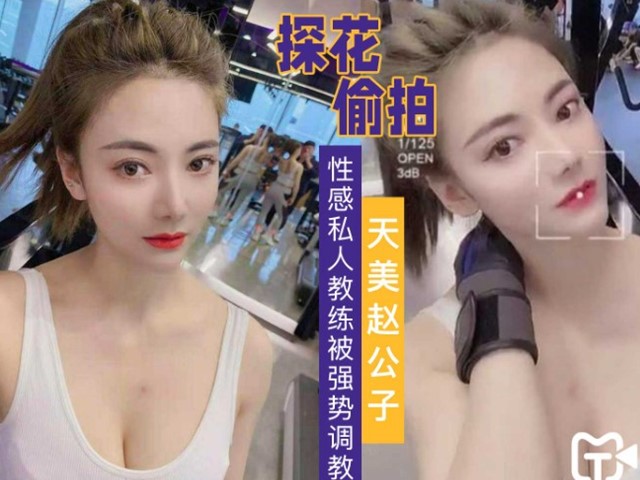 【天美赵公子】强势调教性感私人教练�
