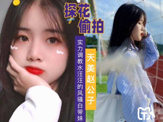 【天美赵公子】实力调教水汪汪小姐姐�