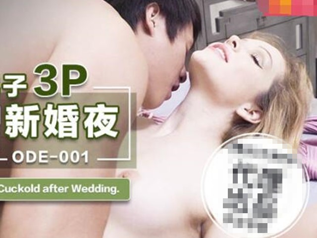 ODE-001与华裔男子3P绿帽新婚夜�