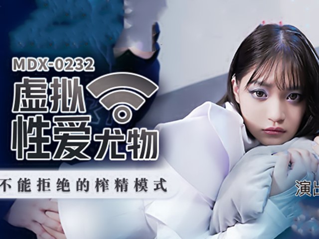 MDX-0232虚拟性爱尤物-徐蕾�