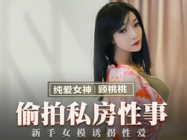 MMZ-030偷拍私房性事-顾桃桃�