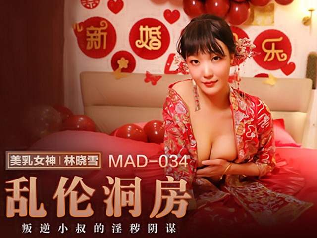 MAD-034-乱伦洞房.叛逆小叔的淫秽阴谋-林晓雪�