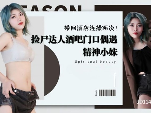 JD-114-捡尸达人酒吧门口偶遇精神小妹.带回酒店连操两次�