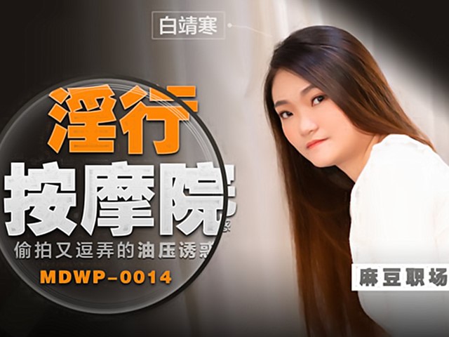 MDWP-0014-淫行按摩院.偷拍又逗弄油压诱惑-白靖寒�