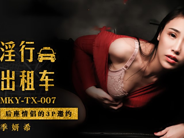 MKY-TX-007-淫行出租车.后座情侣的3P邀约-季妍希�