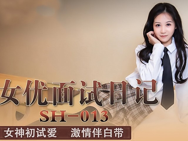 SH-013-女优面试日记.女神初试爱激情伴白带-吴心语�