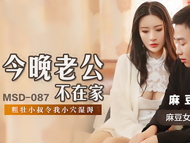 MSD-087-今晚老公不在家.粗壮小叔令我小穴湿溽-陈小雨�