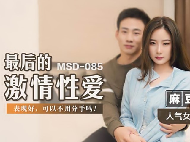 MSD-085-最后的激情性爱.表现好可以不用分手吗-郭童童�