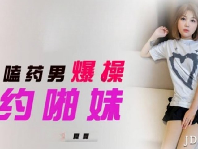 JDYP-006-嗑药男爆操约啪妹-夏夏�