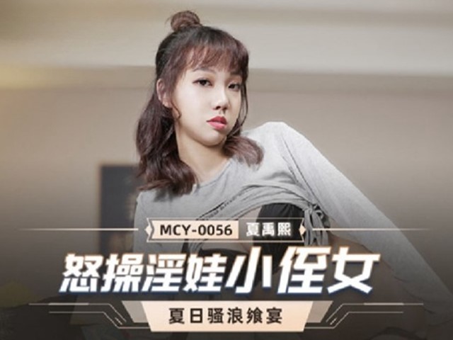 MCY-0056-夏日骚浪飨宴.怒操淫娃小侄女-夏禹熙�