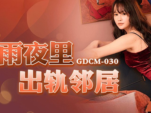 GDCM-030-雨夜里出轨邻居-张佳晨�
