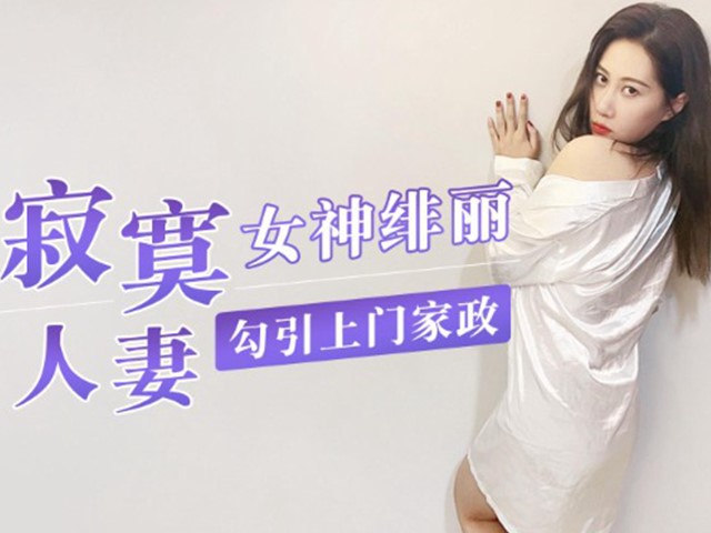 国产AV.寂寞人妻勾引上门家政-绯丽�