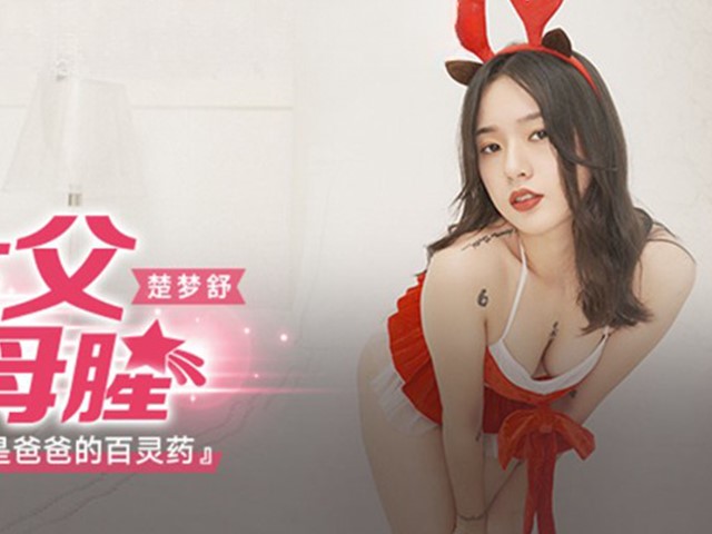 麻豆传媒 MKYCS003淫荡身体是爸爸的百灵药-楚梦舒�