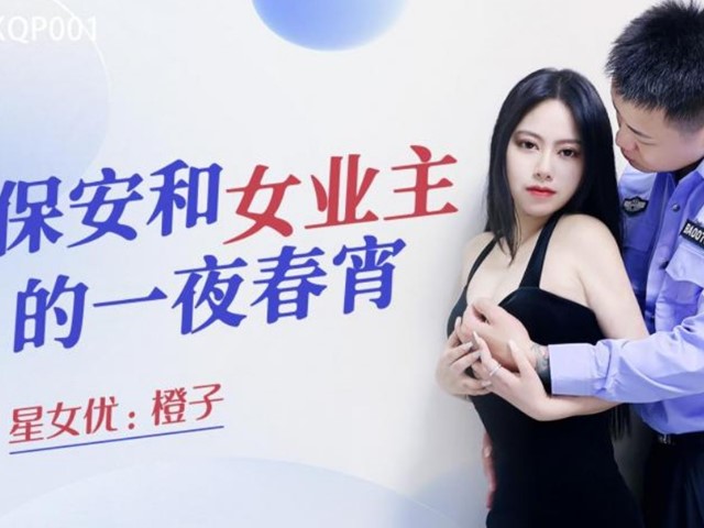 星空传媒XKQP001保安与女业主的一夜春宵-橙子�