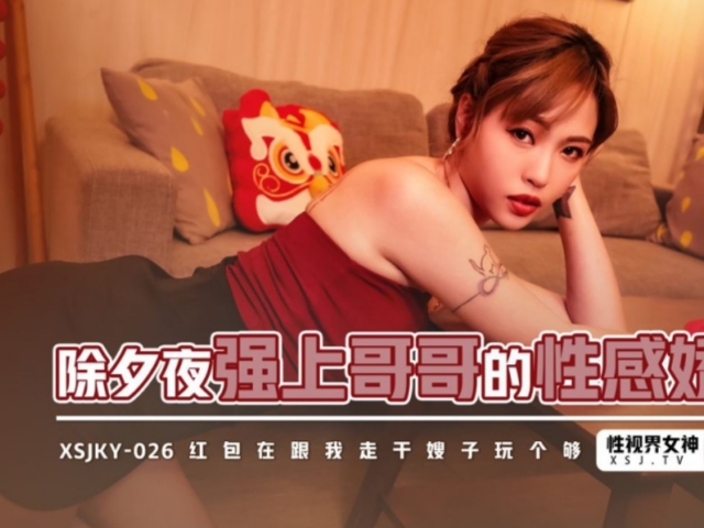 起点传媒 XSJKY026 除夕夜强上哥哥的性感矫妻-羽芮�
